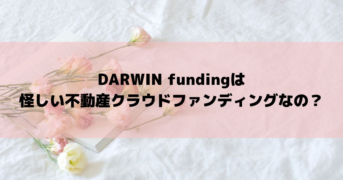 DARWIN fundingは怪しい不動産クラウドファンディングなの？