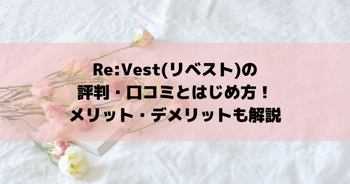 ReVest(リベスト)の評判・口コミとはじめ方！メリット・デメリットも解説