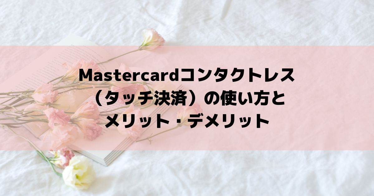 Mastercardコンタクトレス（タッチ決済）の使い方とメリット・デメリット