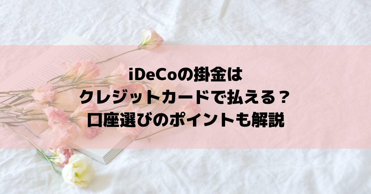 iDeCoの掛金はクレジットカードで払える？口座選びのポイントも解説